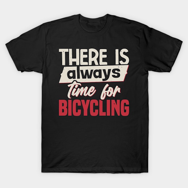 There Is Always Time For Bicycling T-Shirt by White Martian